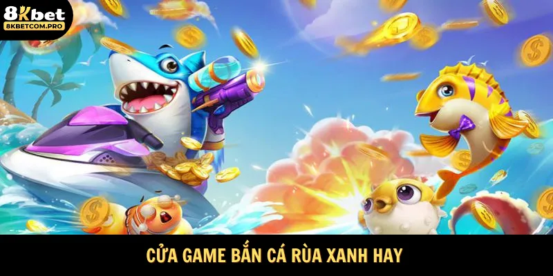 Cửa game bắn cá rùa xanh đáng thử 