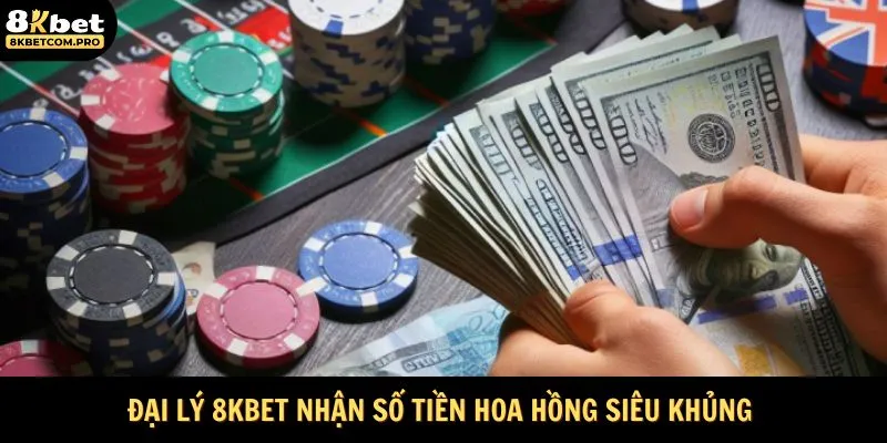 Đại lý 8KBET nhận số tiền hoa hồng siêu khủng