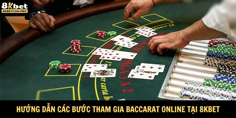 Hướng dẫn các bước tham gia Baccarat online tại 8KBET